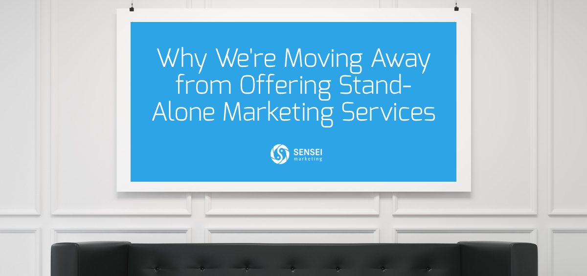 Why We're Moving Away from Offering Stand-Alone Marketing Services